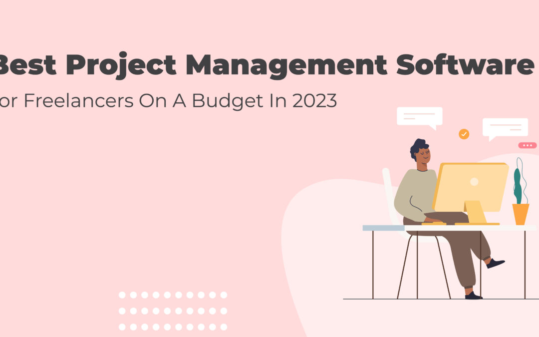 Best Project Management Software For Freelancers On A Budget In 2023